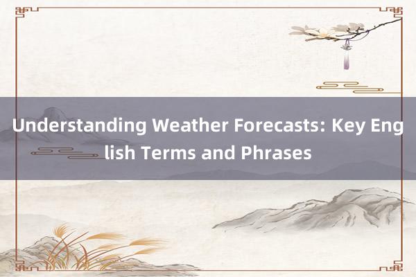 Understanding Weather Forecasts: Key English Terms and Phrases